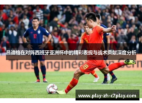 吕迪格在对阵西班牙亚洲杯中的精彩表现与战术贡献深度分析